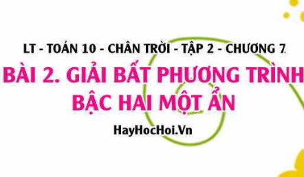 Bất phương trình bậc hai một ẩn là gì, giải bất phương trình bậc hai một ẩn? Toán 10 chân trời tập 2 chương 7 bài 2